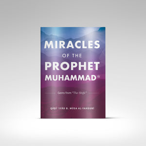 Miracles of the Prophet Muhammad ﷺ (Gems from ‘The Shifa’)
