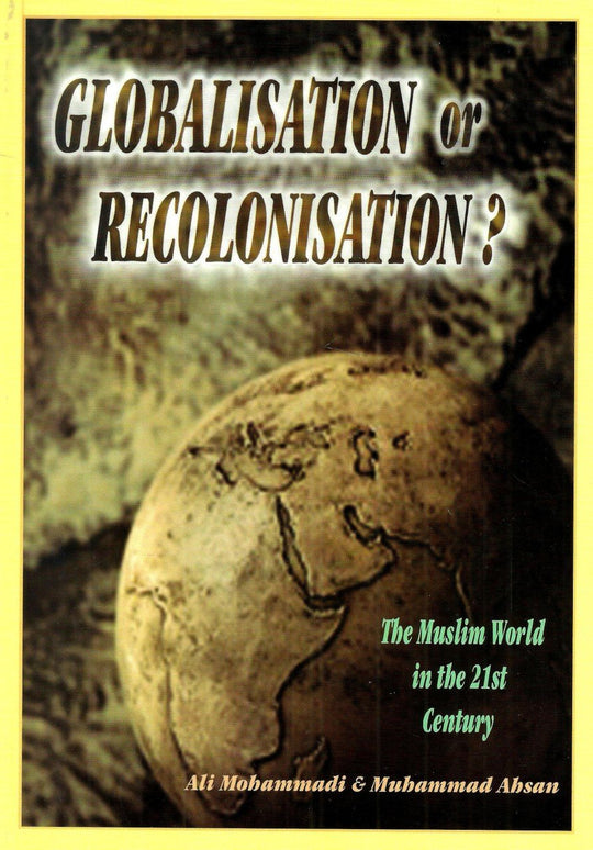 Globalisation or Recolonisation?: The Muslim World in the 21st Century