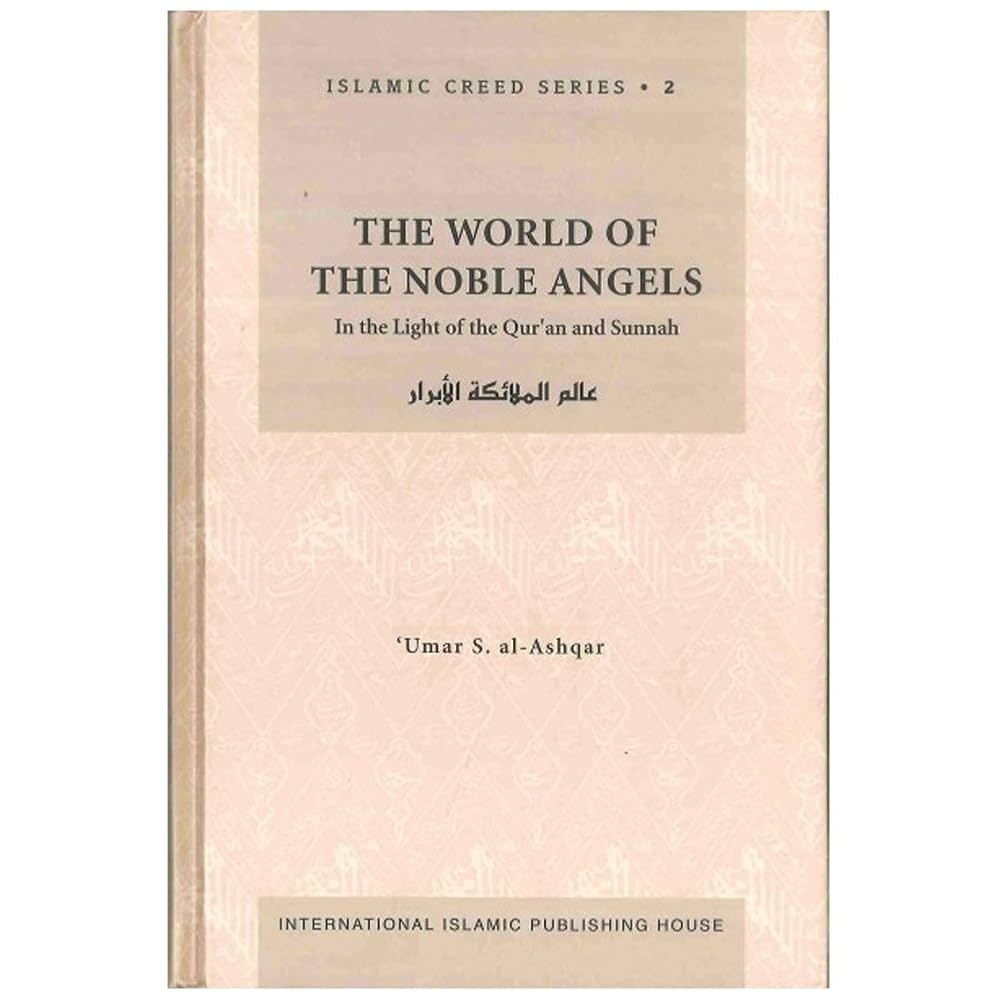 Islamic Creed Series Vol. 2 – The World of the Noble Angels: In the Light of the Qur’an and Sunnah