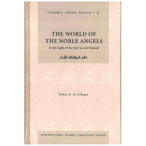 Islamic Creed Series Vol. 2 – The World of the Noble Angels: In the Light of the Qur’an and Sunnah