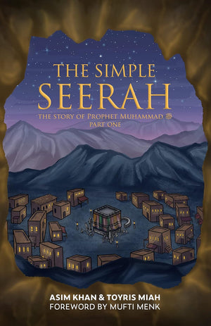 The Simple Seerah: The Story Of Prophet Muhammad (s.a.w.) — Part One