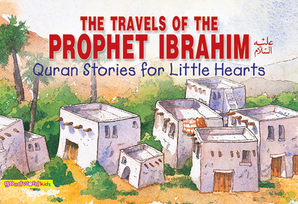 The Travels of the Prophet Ibrahim - Quran Stories for Little Hearts