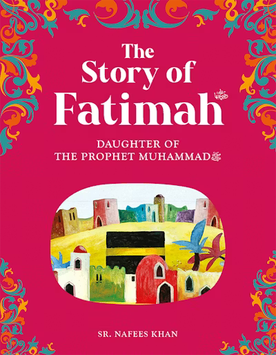 The Story of Fatimah: The Daughter of the Prophet Muhammad