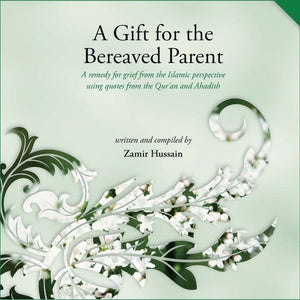 A Gift for the Bereaved Parent: A Remedy for Grief from the Islamic Perspective Using Quotes from the Quran and Hadith