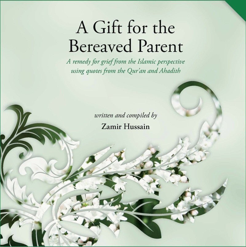 A Gift for the Bereaved Parent: A Remedy for Grief from the Islamic Perspective Using Quotes from the Quran and Hadith