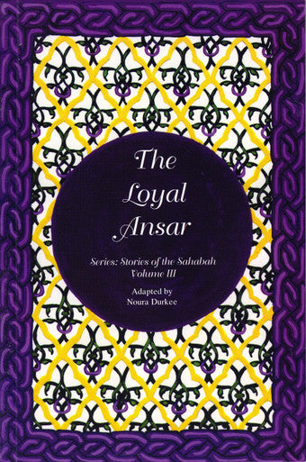 The Loyal Ansar: Stories of Sahabah Volume III
