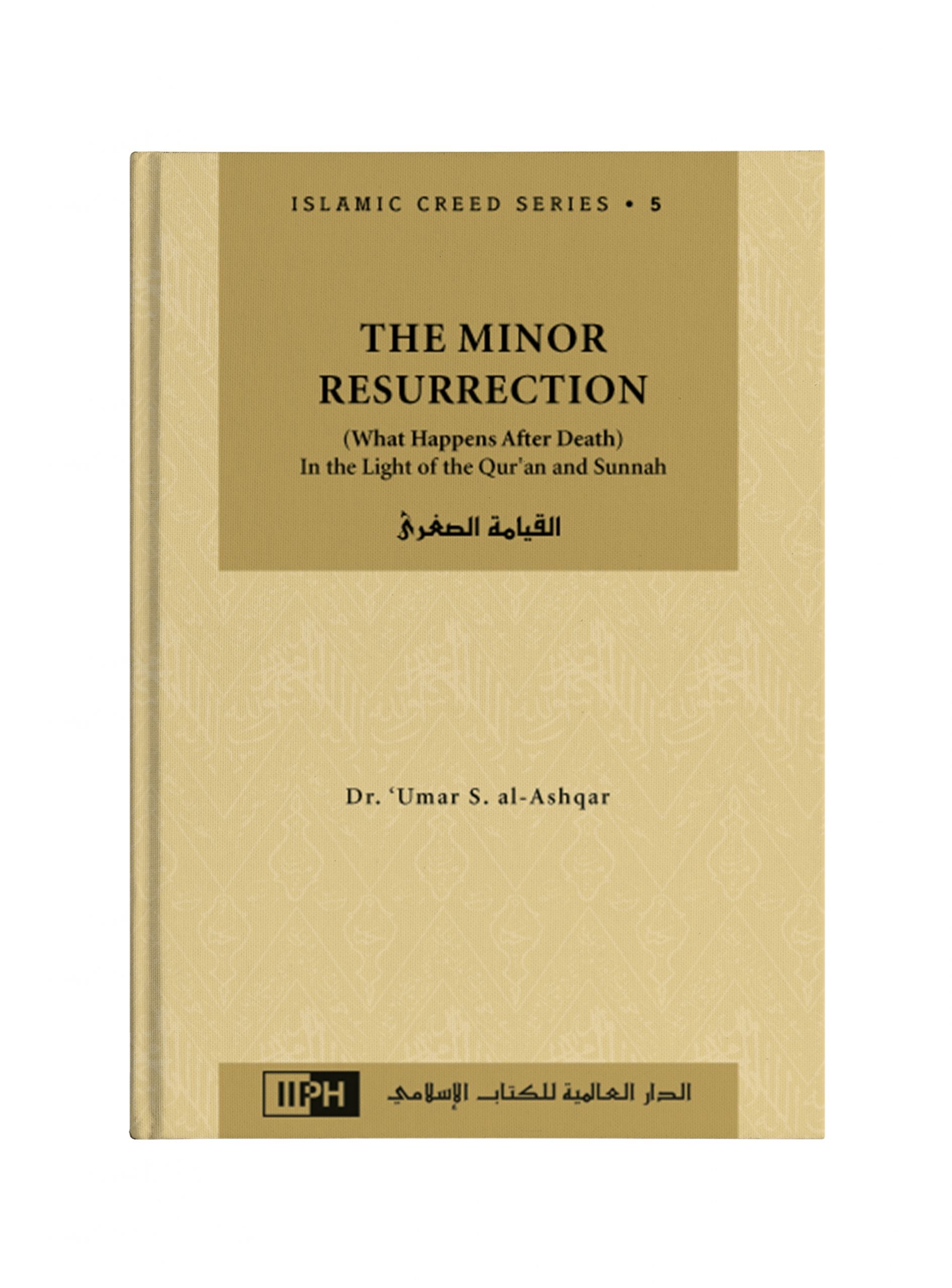 Islamic Creed Series Vol. 5 – The Minor Resurrection (What Happens After Death): In the Light of the Qur’an and Sunnah