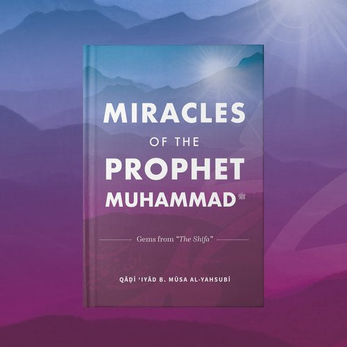 Miracles of the Prophet Muhammad ﷺ (Gems from ‘The Shifa’)